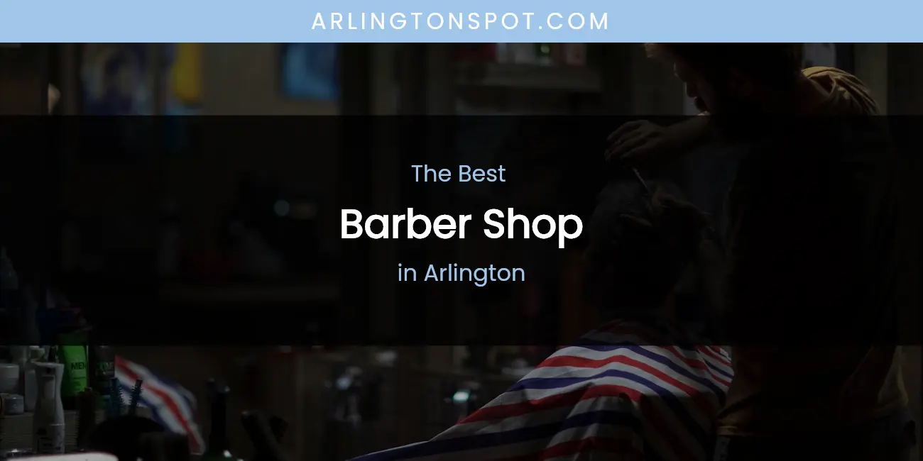The Absolute Best Barber Shop in Arlington featured