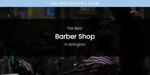 The Absolute Best Barber Shop in Arlington