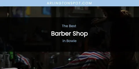 The Absolute Best Barber Shop in Bowie
