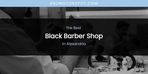 The Absolute Best Black Barber Shop in Alexandria