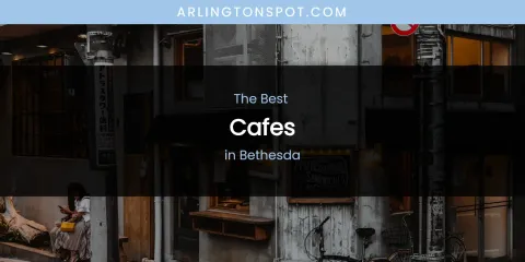 The Absolute Best Cafes in Bethesda