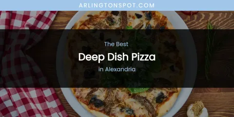 The Absolute Best Deep Dish Pizza in Alexandria