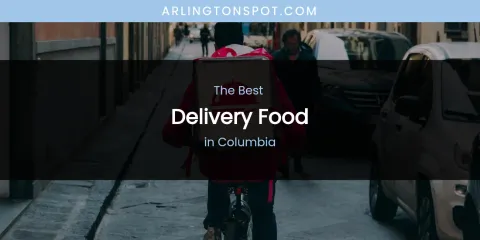 The Absolute Best Delivery Food in Columbia