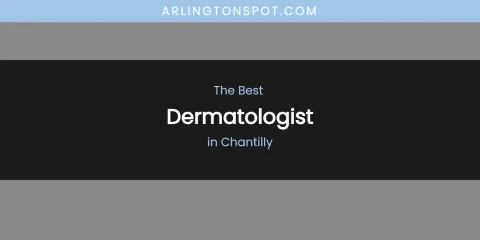 The Absolute Best Dermatologist in Chantilly
