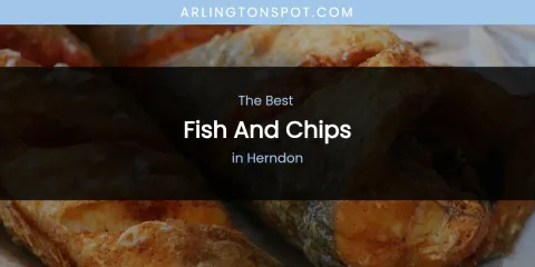 The Absolute Best Fish and Chips in Herndon