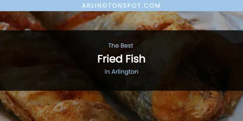 The Absolute Best Fried Fish in Arlington