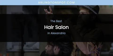The Absolute Best Hair Salon in Alexandria