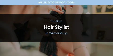 The Absolute Best Hair Stylist in Gaithersburg