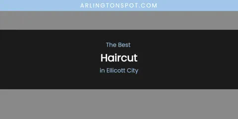 The Absolute Best Haircut in Ellicott City