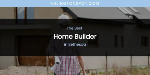 The Absolute Best Home Builder in Bethesda