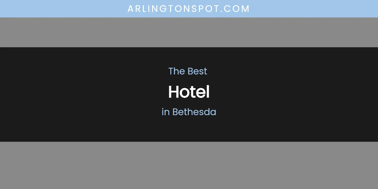 The Absolute Best Hotel in Bethesda featured