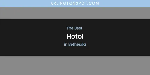The Absolute Best Hotel in Bethesda