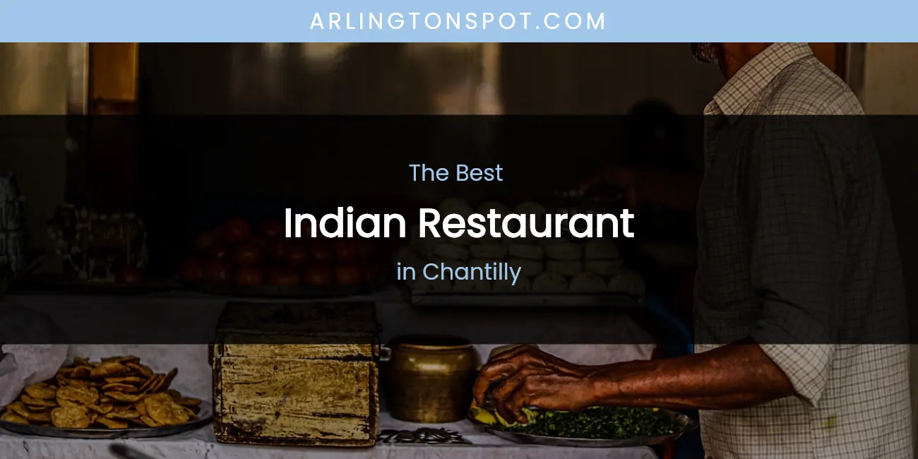 The Absolute Best Indian Restaurant in Chantilly featured