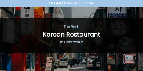 The Absolute Best Korean Restaurant in Centreville