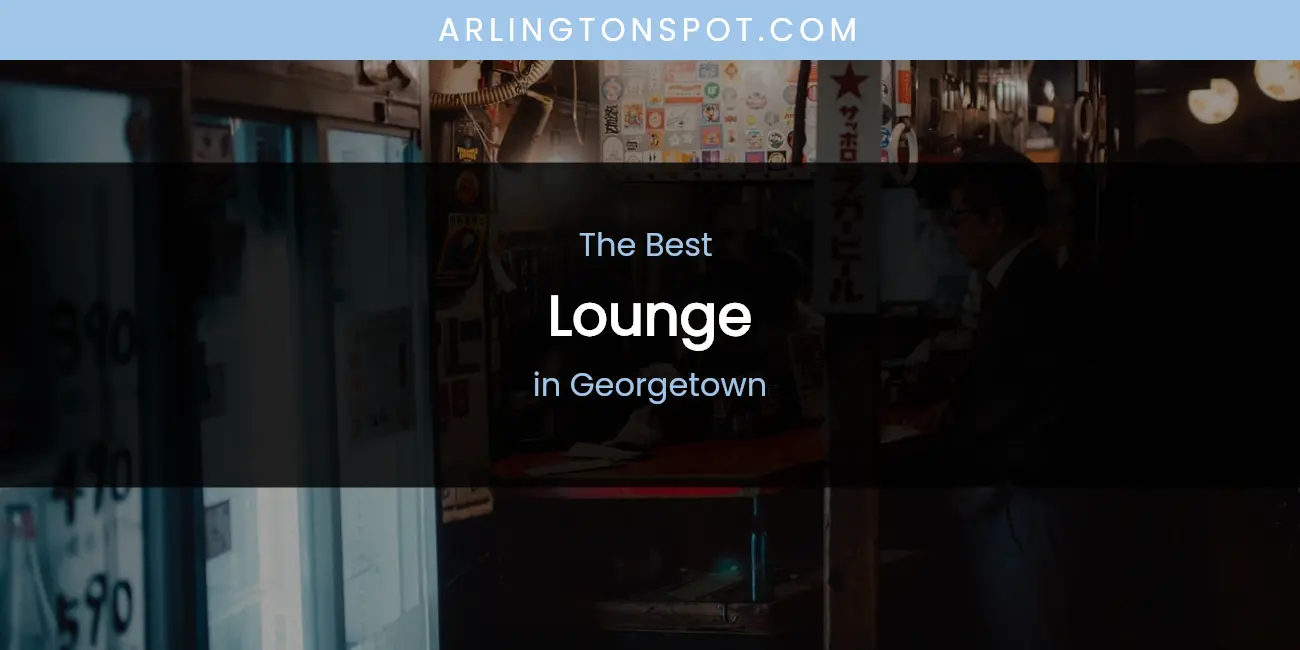 The Absolute Best Lounge in Georgetown featured