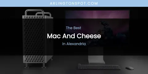 The Absolute Best Mac and Cheese in Alexandria