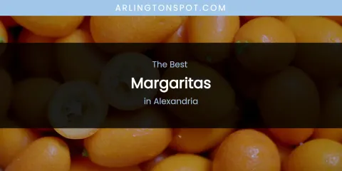 The Absolute Best Margaritas in Alexandria