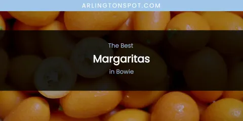 The Absolute Best Margaritas in Bowie