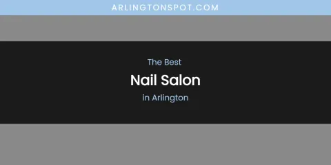 The Absolute Best Nail Salon in Arlington