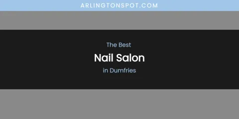 The Absolute Best Nail Salon in Dumfries