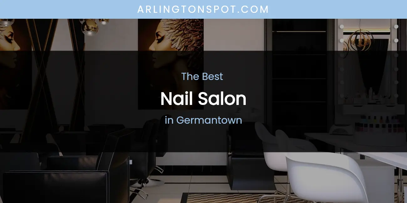 The Absolute Best Nail Salon in Germantown featured