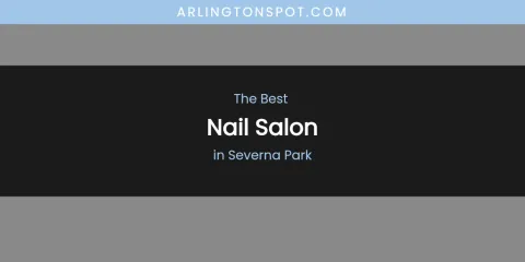 Severna Park's Best Nail Salon