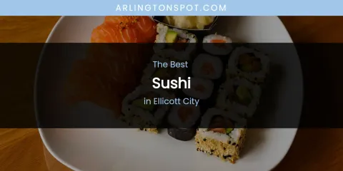 The Absolute Best Sushi in Ellicott City
